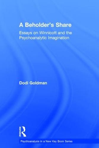 A Beholder's Share: Essays on Winnicott and the Psychoanalytic Imagination - Psychoanalysis in a New Key Book Series (Hardback)