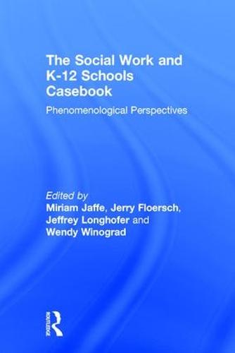 The Social Work and K-12 Schools Casebook: Phenomenological Perspectives (Hardback)