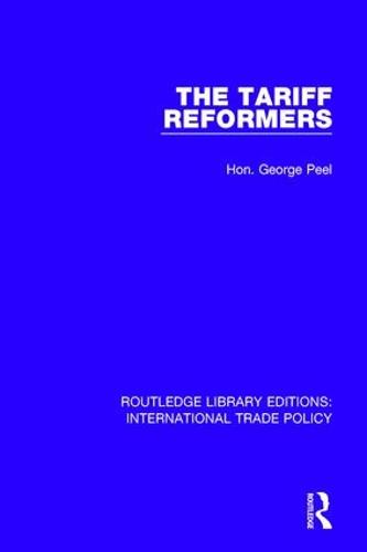 The Tariff Reformers - Routledge Library Editions: International Trade Policy 27 (Hardback)