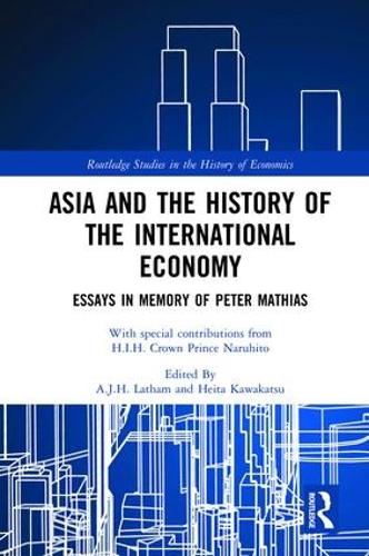 Asia and the History of the International Economy: Essays in Memory of Peter Mathias - Routledge Studies in the History of Economics (Hardback)
