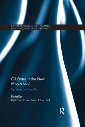 Oil States in the New Middle East: Uprisings and stability - Routledge Studies in Middle Eastern Democratization and Government (Paperback)