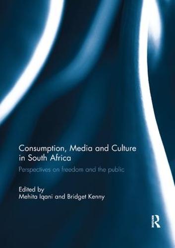 Consumption, Media and Culture in South Africa: Perspectives on Freedom and the Public (Paperback)