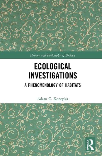 Ecological Investigations: A Phenomenology of Habitat - History and Philosophy of Biology (Hardback)