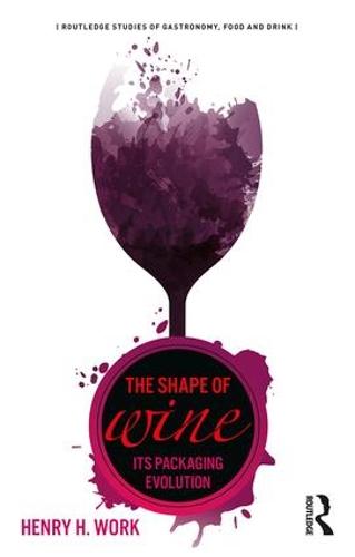 The Shape of Wine: Its Packaging Evolution - Routledge Studies of Gastronomy, Food and Drink (Paperback)