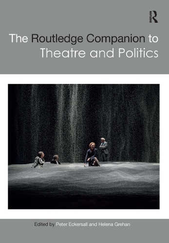 The Routledge Companion to Theatre and Politics - Routledge Companions (Hardback)