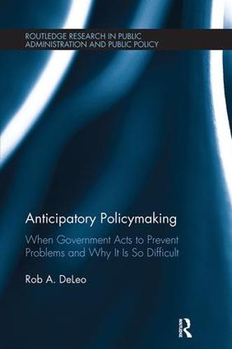 Anticipatory Policymaking: When Government Acts to Prevent Problems and Why It Is So Difficult - Routledge Research in Public Administration and Public Policy (Paperback)