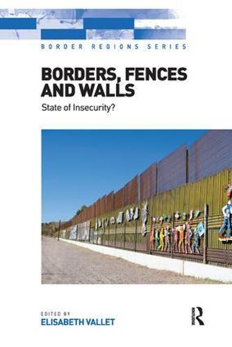Borders, Fences and Walls: State of Insecurity? - Border Regions Series (Paperback)