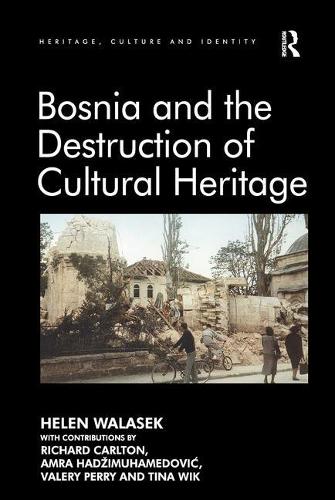 Bosnia and the Destruction of Cultural Heritage - Heritage, Culture and Identity (Paperback)