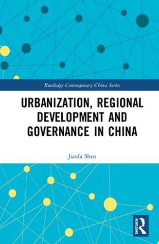 Urbanization, Regional Development and Governance in China - Routledge Contemporary China Series (Hardback)