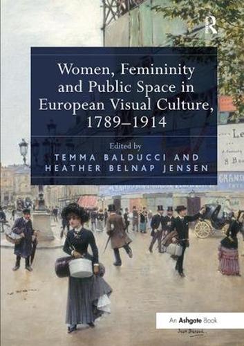 Women, Femininity and Public Space in European Visual Culture, 1789-1914 (Paperback)