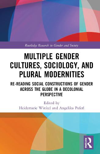 Multiple Gender Cultures, Sociology, and Plural Modernities: Re-reading Social Constructions of Gender across the Globe in a Decolonial Perspective - Routledge Research in Gender and Society (Hardback)
