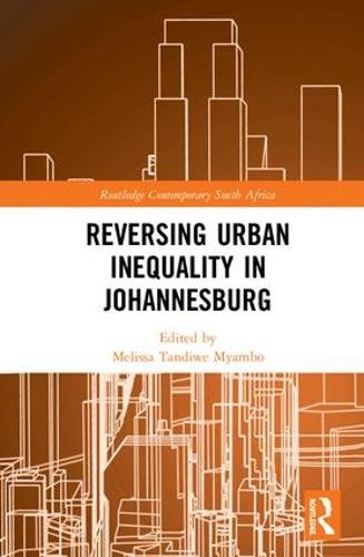 Reversing Urban Inequality in Johannesburg - Routledge Contemporary South Africa (Hardback)