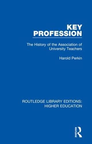 Key Profession: The History of the Association of University Teachers - Routledge Library Editions: Higher Education (Hardback)