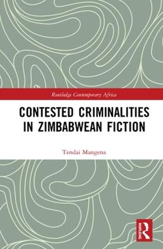 Contested Criminalities in Zimbabwean Fiction - Routledge Contemporary Africa (Hardback)