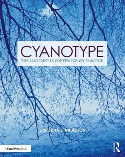 Cyanotype: The Blueprint in Contemporary Practice - Contemporary Practices in Alternative Process Photography (Paperback)