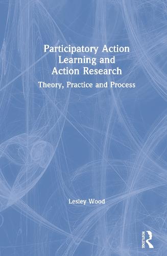 Participatory Action Learning and Action Research: Theory, Practice and Process (Paperback)