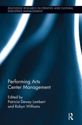Performing Arts Center Management - Routledge Research in the Creative and Cultural Industries (Paperback)