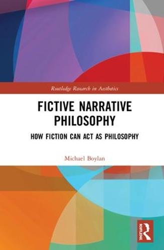 Fictive Narrative Philosophy: How Fiction Can Act as Philosophy - Routledge Research in Aesthetics (Hardback)