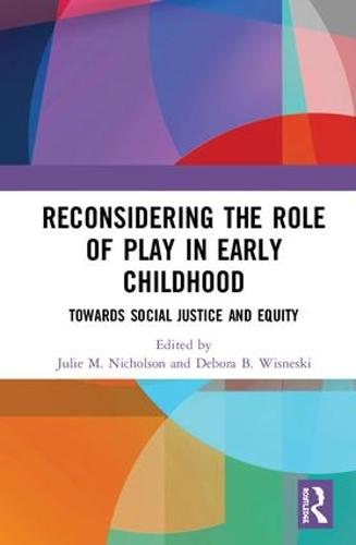 Reconsidering The Role of Play in Early Childhood: Towards Social Justice and Equity (Hardback)