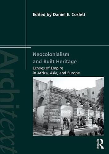 Neocolonialism and Built Heritage: Echoes of Empire in Africa, Asia, and Europe - Architext (Hardback)