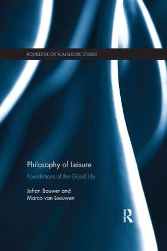 Philosophy of Leisure: Foundations of the good life - Routledge Critical Leisure Studies (Paperback)