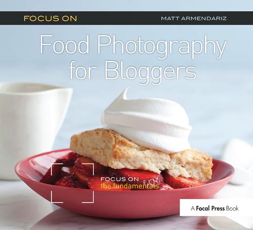 Focus on Food Photography for Bloggers: Focus on the Fundamentals - The Focus On Series (Hardback)
