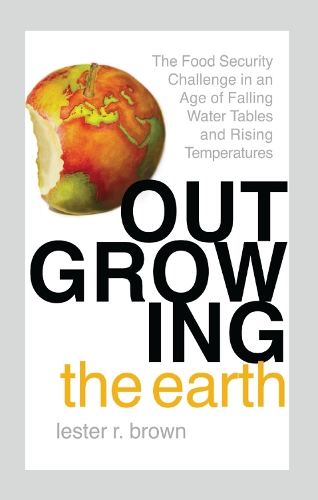 Outgrowing the Earth: The Food Security Challenge in an Age of Falling Water Tables and Rising Temperatures (Paperback)
