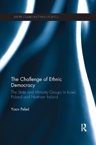 The Challenge of Ethnic Democracy: The State and Minority Groups in Israel, Poland and Northern Ireland - Exeter Studies in Ethno Politics (Paperback)