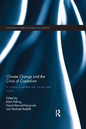 Climate Change and the Crisis of Capitalism: A Chance to Reclaim, Self, Society and Nature - Routledge Studies in Human Geography (Paperback)