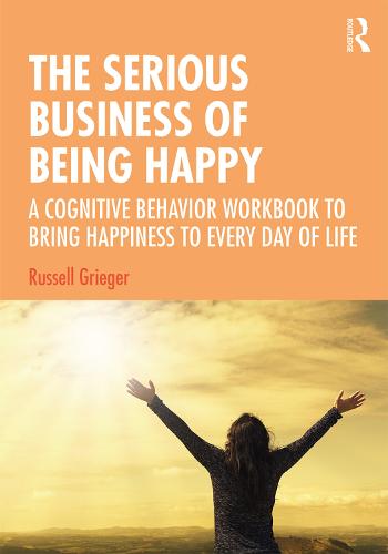 The Serious Business of Being Happy: A Cognitive Behavior Workbook to Bring Happiness to Every Day of Life (Paperback)