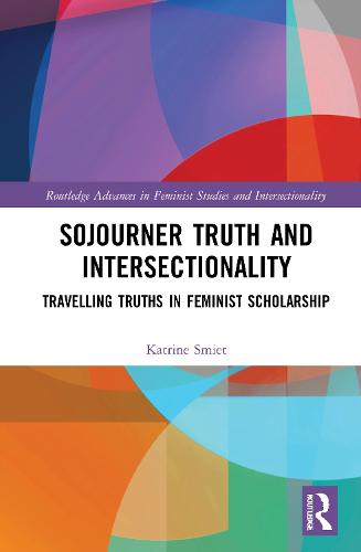 Sojourner Truth, Intersectionality and Feminist Scholarship: Travelling Truths - Routledge Advances in Feminist Studies and Intersectionality (Hardback)