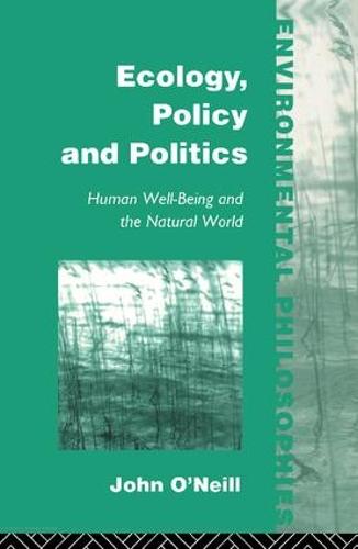Ecology, Policy and Politics: Human Well-Being and the Natural World - Environmental Philosophies (Hardback)