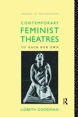 Contemporary Feminist Theatres: To Each Her Own - Gender in Performance (Hardback)