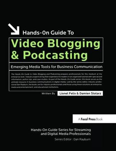Hands-On Guide to Video Blogging and Podcasting: Emerging Media Tools for Business Communication (Hardback)