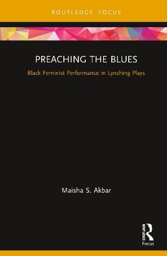 Preaching the Blues: Black Feminist Performance in Lynching Plays - Routledge Advances in Theatre & Performance Studies (Hardback)