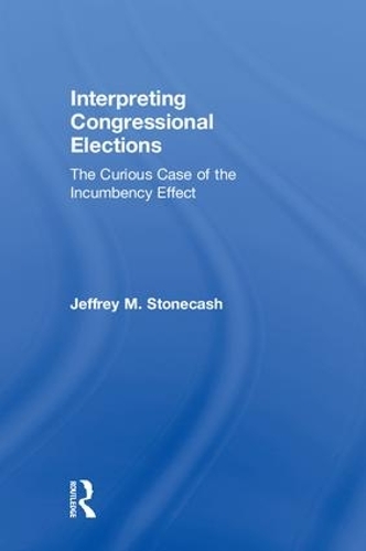 Interpreting Congressional Elections: The Curious Case of the Incumbency Effect (Hardback)