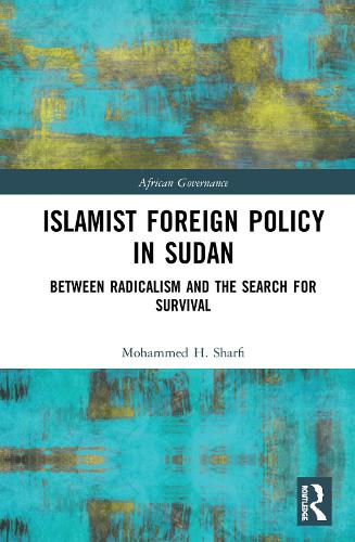 Islamist Foreign Policy in Sudan: Between Radicalism and the Search for Survival - African Governance (Hardback)