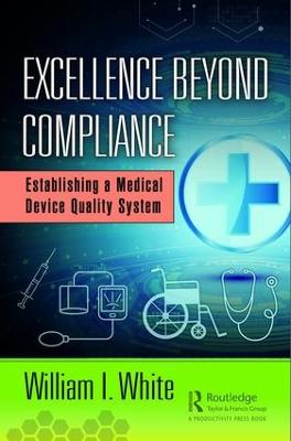Excellence Beyond Compliance: Establishing a Medical Device Quality System (Hardback)