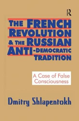 The French Revolution and the Russian Anti-Democratic Tradition: A Case of False Consciousness (Paperback)