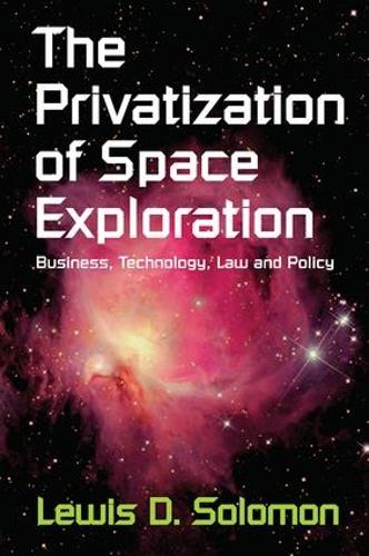 The Privatization of Space Exploration: Business, Technology, Law and Policy (Hardback)