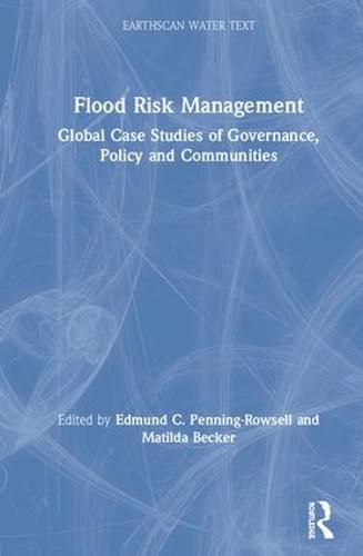 Flood Risk Management: Global Case Studies of Governance, Policy and Communities - Earthscan Water Text (Hardback)
