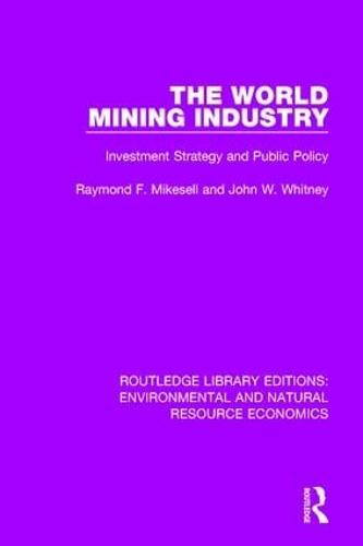 The World Mining Industry: Investment Strategy and Public Policy - Routledge Library Editions: Environmental and Natural Resource Economics (Hardback)