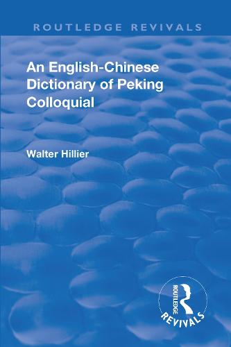 Revival: An English-Chinese Dictionary of Peking Colloquial (1945): New Edition Enlarged by Sir Trelawny Backhouse and Sidney Barton - Routledge Revivals (Paperback)
