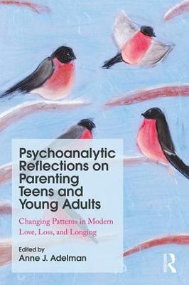 Psychoanalytic Reflections on Parenting Teens and Young Adults: Changing Patterns in Modern Love, Loss, and Longing (Paperback)