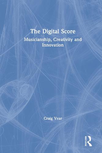 The Digital Score: Musicianship, Creativity and Innovation (Hardback)