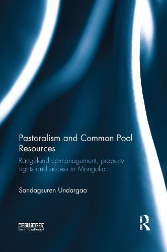 Pastoralism and Common Pool Resources: Rangeland co-management, property rights and access in Mongolia (Paperback)