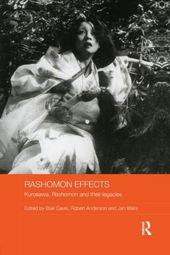Rashomon Effects: Kurosawa, Rashomon and their legacies - Routledge Advances in Film Studies (Paperback)