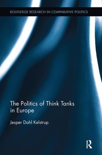 The Politics of Think Tanks in Europe - Routledge Research in Comparative Politics (Paperback)
