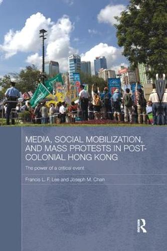 Media, Social Mobilisation and Mass Protests in Post-colonial Hong Kong: The Power of a Critical Event (Paperback)