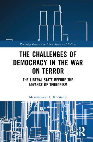 The Challenges of Democracy in the War on Terror: The Liberal State before the Advance of Terrorism - Routledge Research in Place, Space and Politics (Hardback)